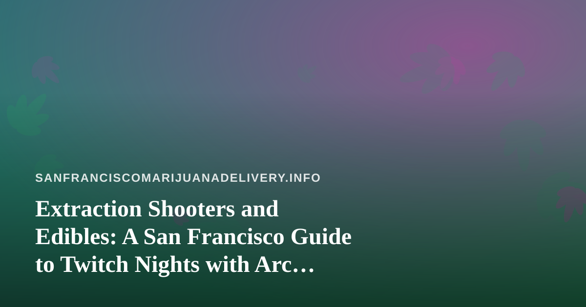 Extraction Shooters and Edibles: A San Francisco Guide to Twitch Nights with Arc Raiders and Wardogs