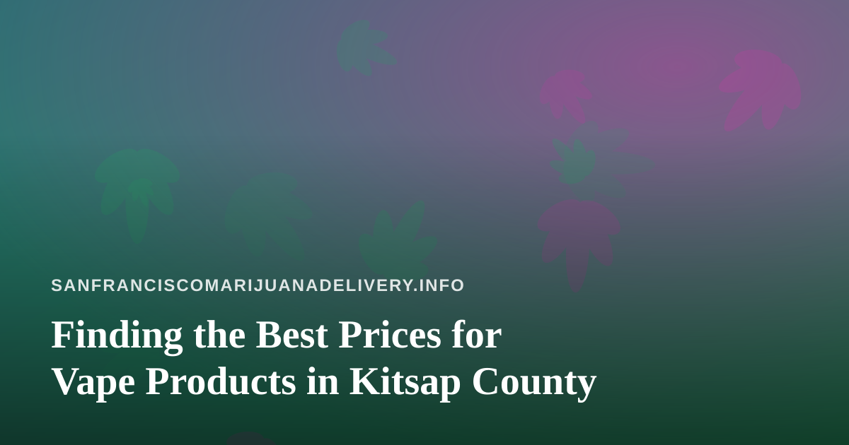 Finding the Best Prices for Vape Products in Kitsap County