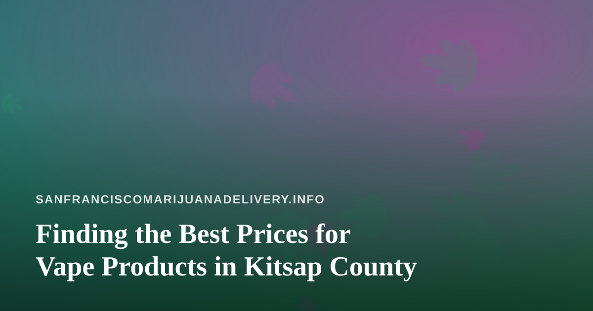 Finding the Best Prices for Vape Products in Kitsap County