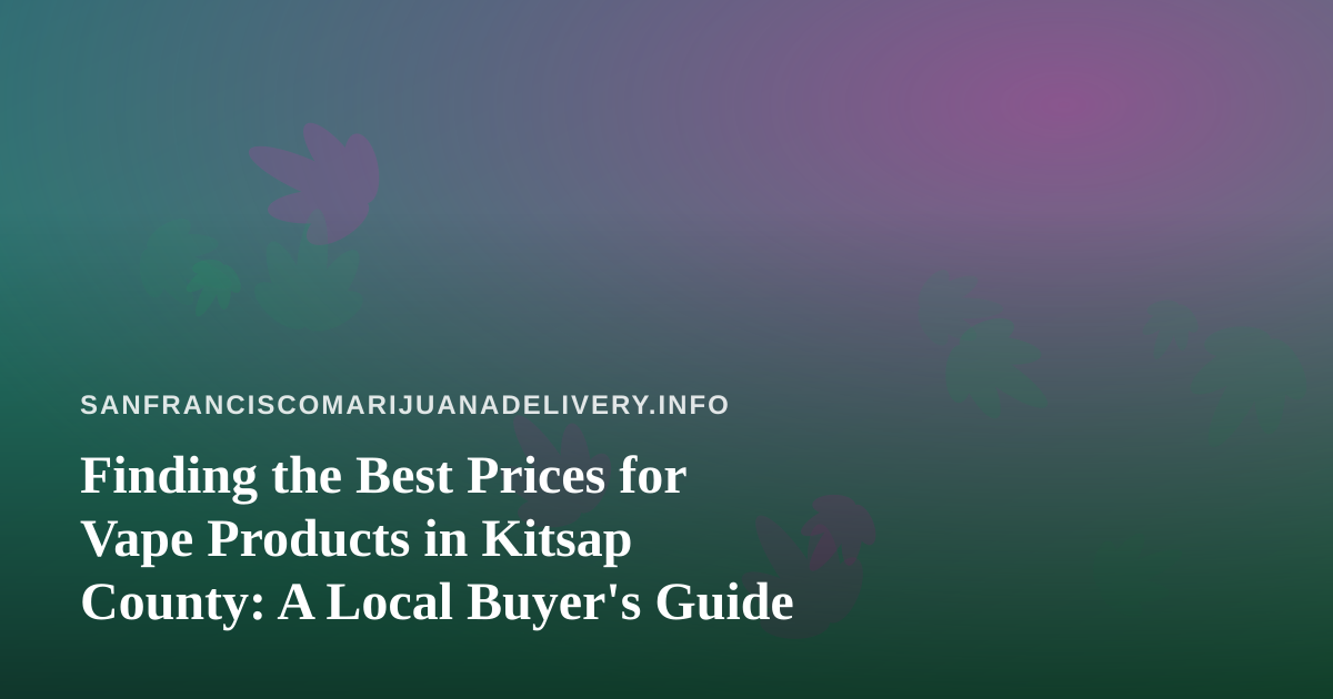 Finding the Best Prices for Vape Products in Kitsap County: A Local Buyer’s Guide