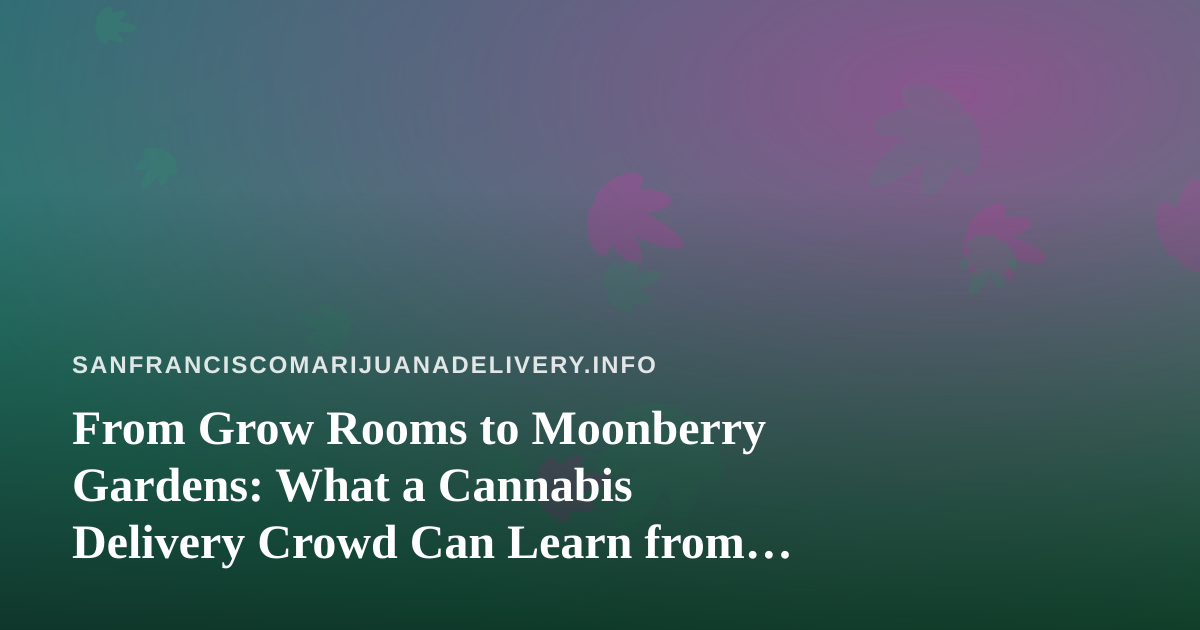 From Grow Rooms to Moonberry Gardens: What a Cannabis Delivery Crowd Can Learn from Wonderlings