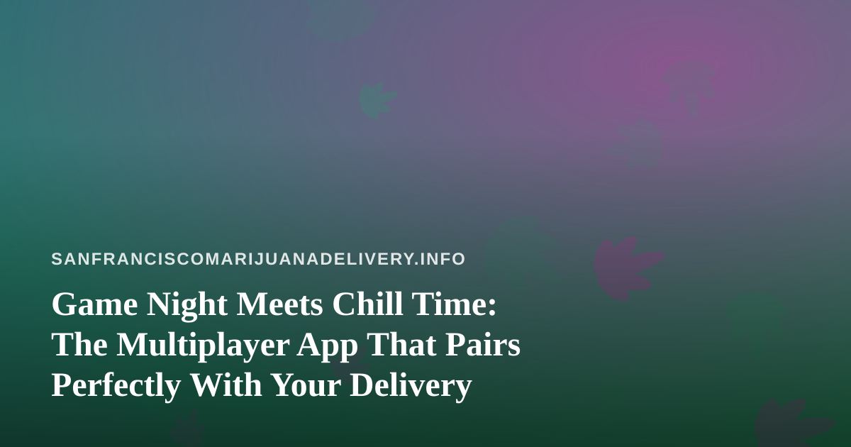 Game Night Meets Chill Time: The Multiplayer App That Pairs Perfectly With Your Delivery
