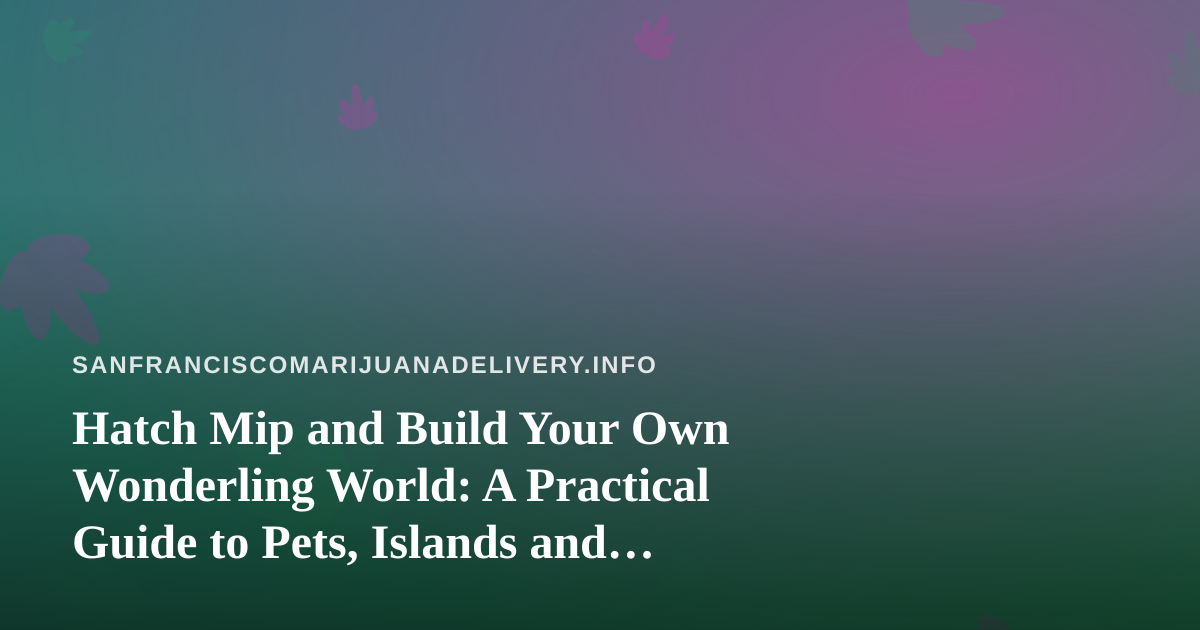 Hatch Mip and Build Your Own Wonderling World: A Practical Guide to Pets, Islands and Mini-Games