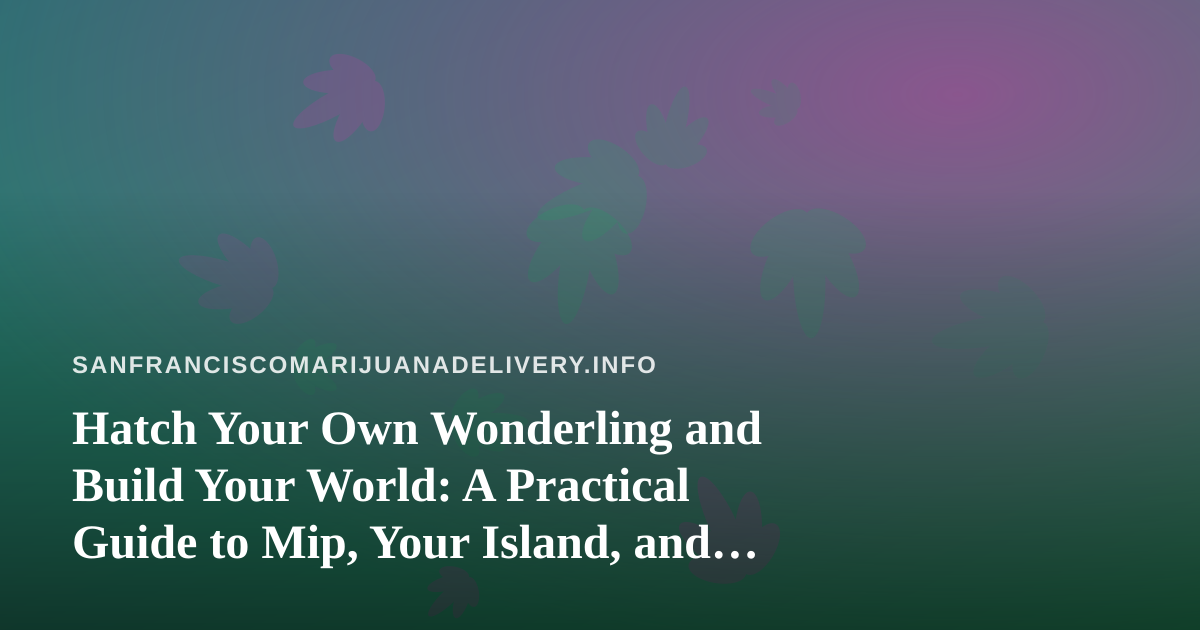 Hatch Your Own Wonderling and Build Your World: A Practical Guide to Mip, Your Island, and Every Mini-Game