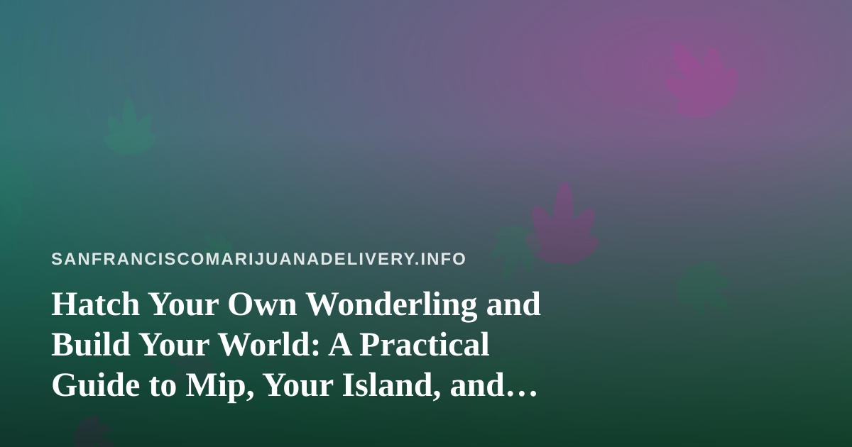 Hatch Your Own Wonderling and Build Your World: A Practical Guide to Mip, Your Island, and the Mini-Games