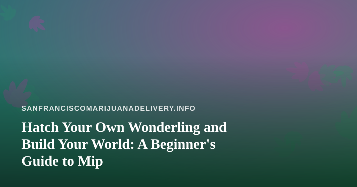 Hatch Your Own Wonderling and Build Your World: A Beginner’s Guide to Mip