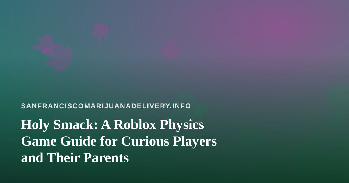 Holy Smack: A Roblox Physics Game Guide for Curious Players and Their Parents