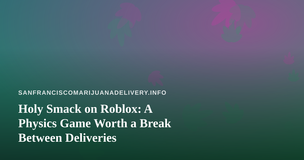 Holy Smack on Roblox: A Physics Game Worth a Break Between Deliveries
