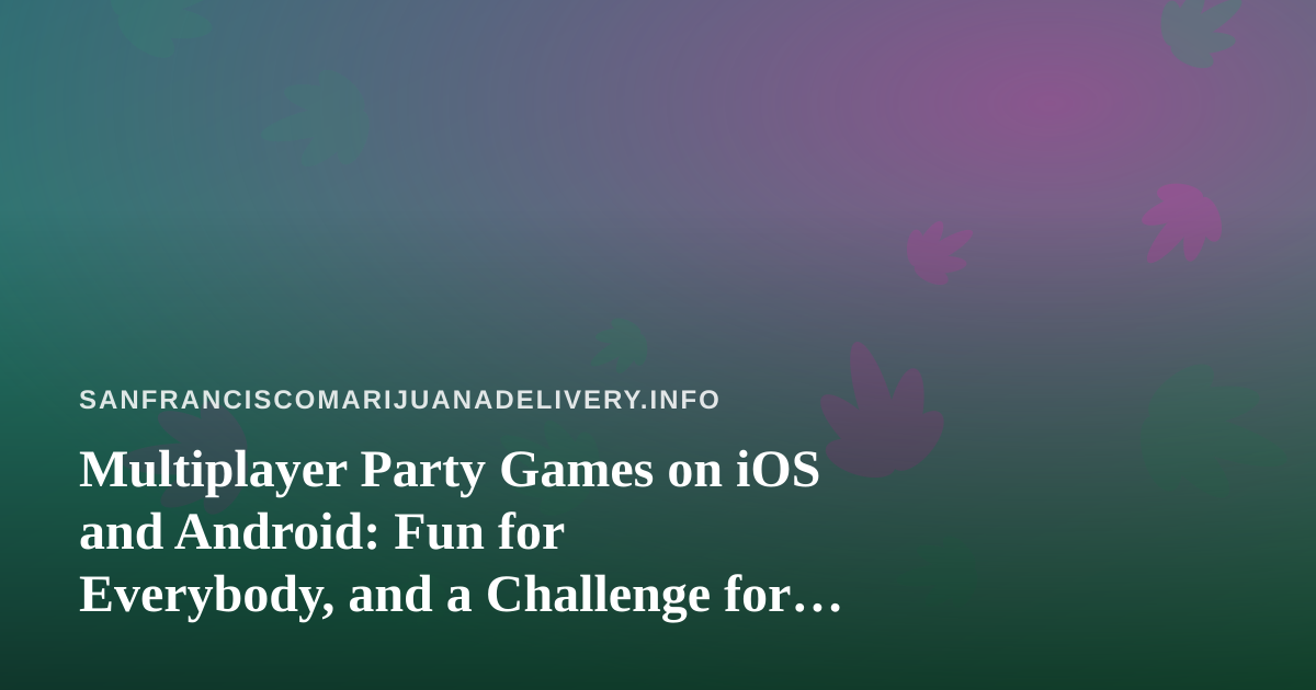 Multiplayer Party Games on iOS and Android: Fun for Everybody, and a Challenge for Your Friends