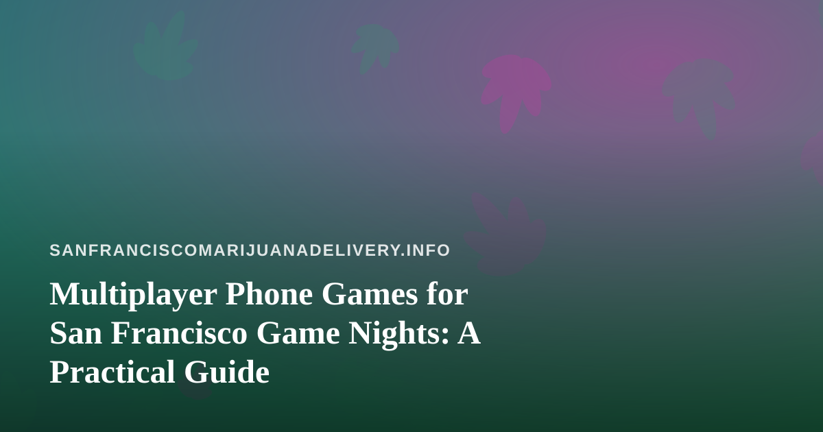 Multiplayer Phone Games for San Francisco Game Nights: A Practical Guide