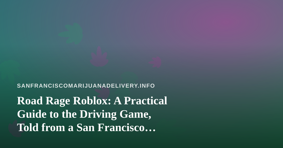 Road Rage Roblox: A Practical Guide to the Driving Game, Told from a San Francisco Commuter’s Point of View