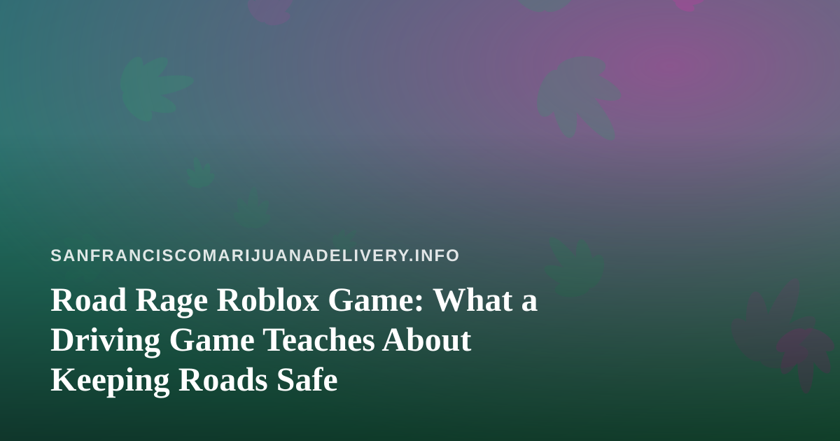 Road Rage Roblox Game: What a Driving Game Teaches About Keeping Roads Safe