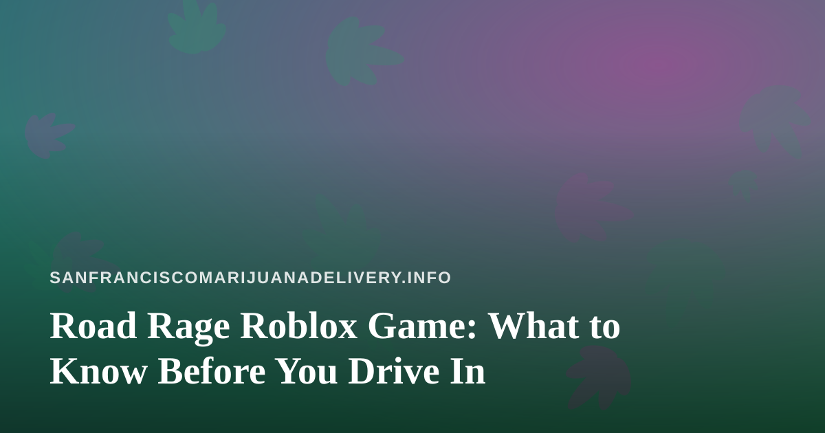 Road Rage Roblox Game: What to Know Before You Drive In