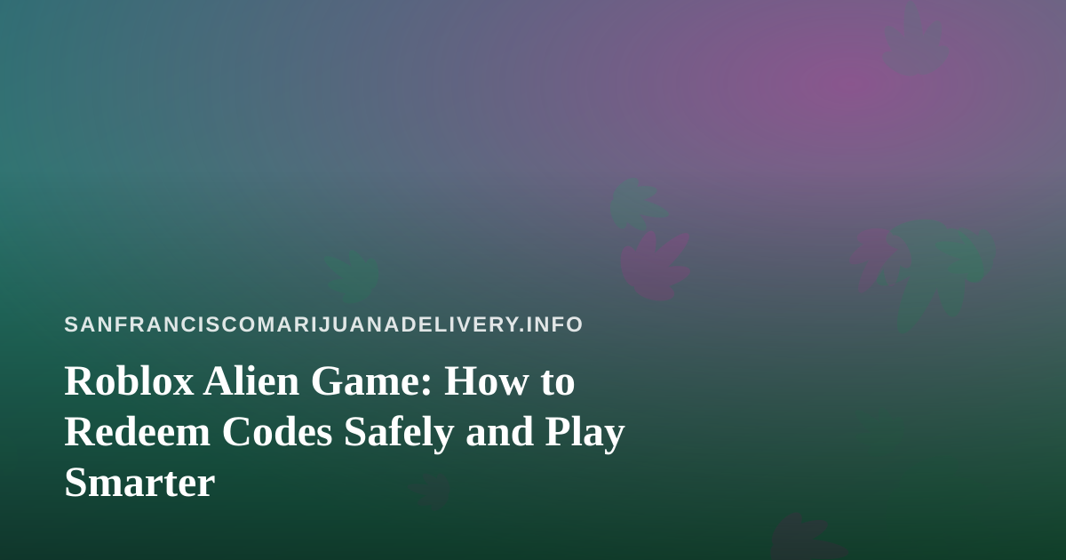 Roblox Alien Game: How to Redeem Codes Safely and Play Smarter