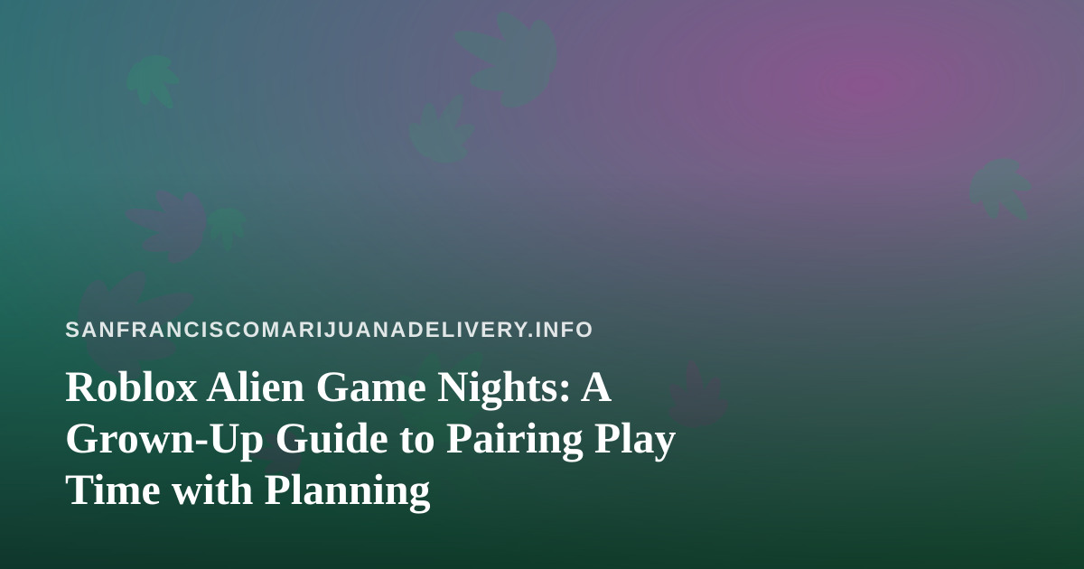 Roblox Alien Game Nights: A Grown-Up Guide to Pairing Play Time with Planning