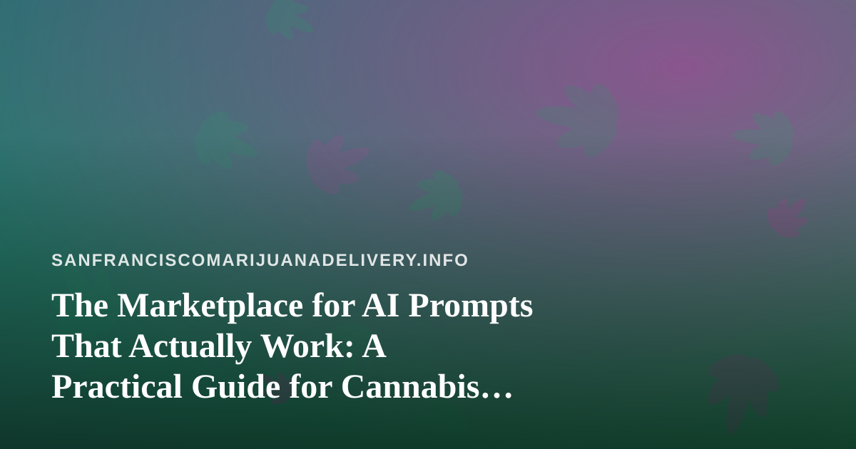 The Marketplace for AI Prompts That Actually Work: A Practical Guide for Cannabis Delivery Operators