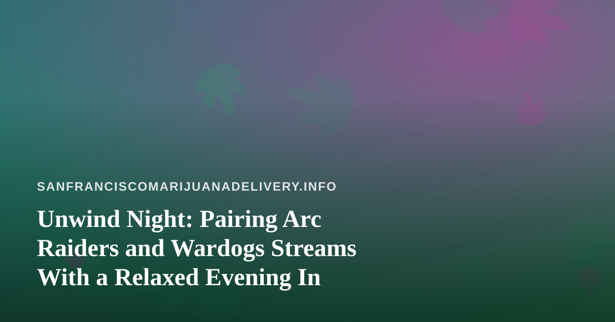 Unwind Night: Pairing Arc Raiders and Wardogs Streams With a Relaxed Evening In